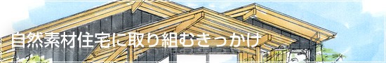 自然素材住宅に取り組むきっかけ